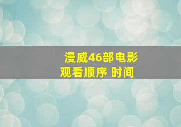 漫威46部电影观看顺序 时间